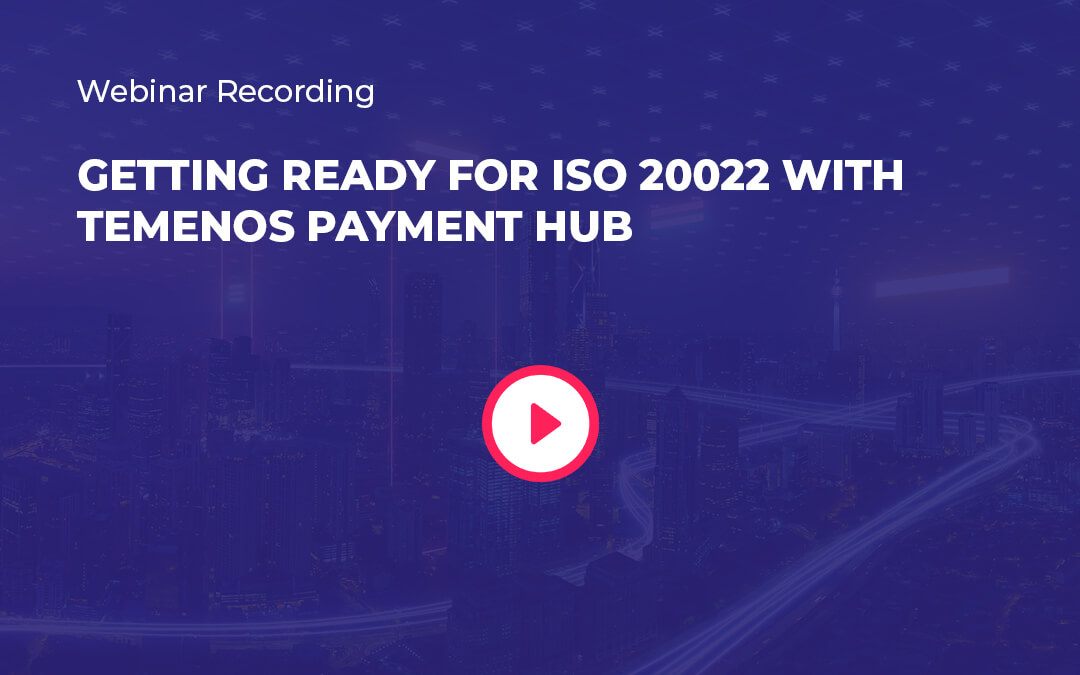Getting ready for ISO 20022 with Temenos Payments Hub (TPH)