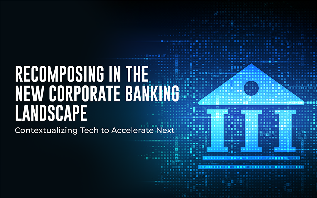 Recomposing In The New Corporate Banking Landscape