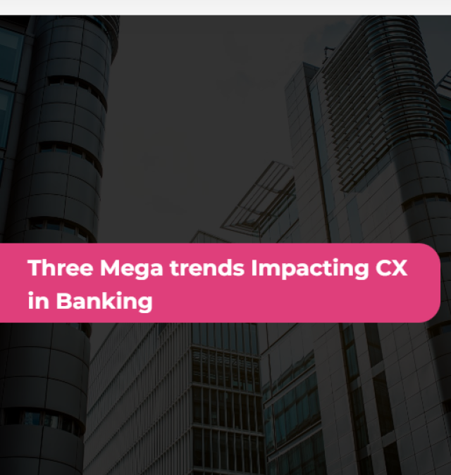 Three Mega trends Impacting CX in Banking