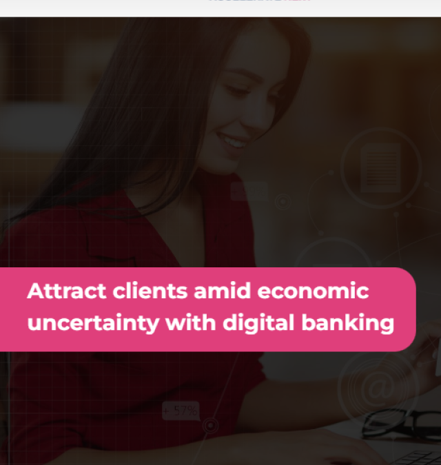 Attract clients amid economic uncertainty with digital banking