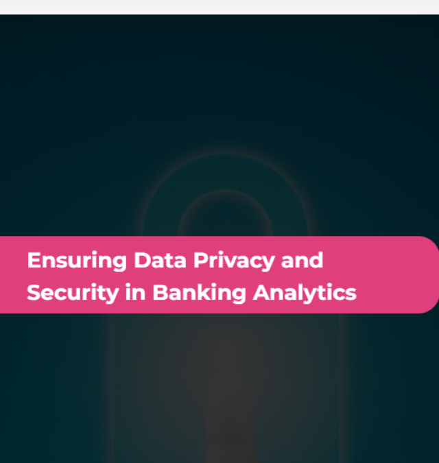 Ensuring Data Privacy and Security in Banking Analytics