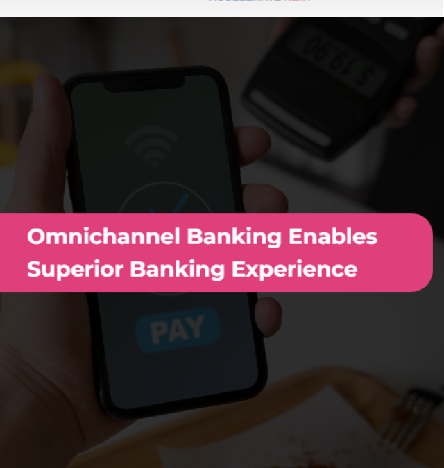 Omnichannel Banking Enables Superior Banking Experience