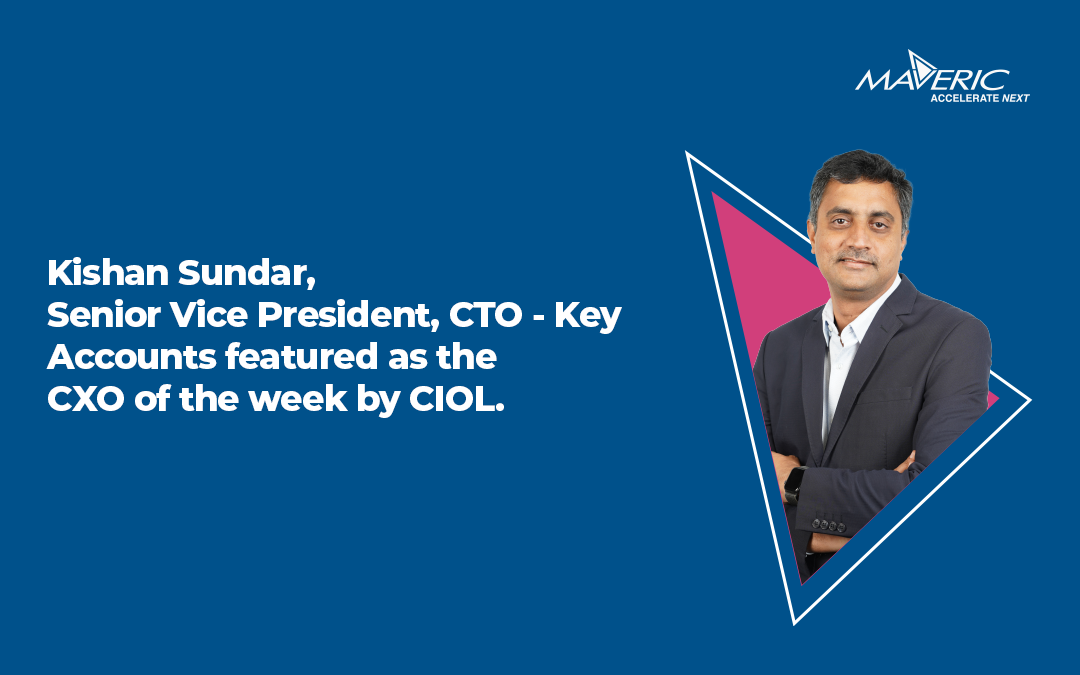 CXO of the week: Kishan Sundar, SVP, and Chief Technology Officer – Key Accounts – Maveric Systems Limited