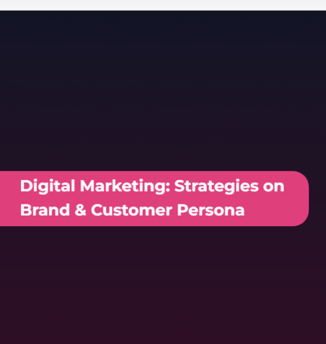 Digital Marketing: Strategies on Brand & Customer Persona