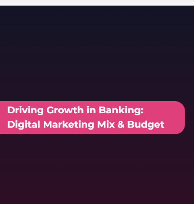 Driving Growth in Banking: Digital Marketing Mix & Budget