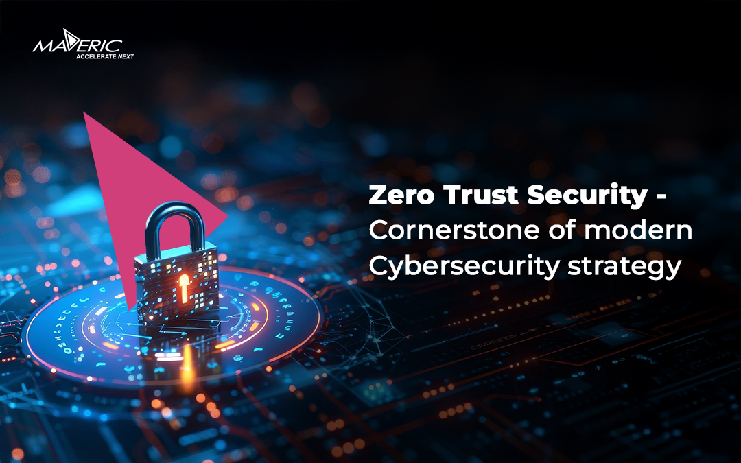 Zero Trust Security - Cornerstone of modern Cybersecurity strategy