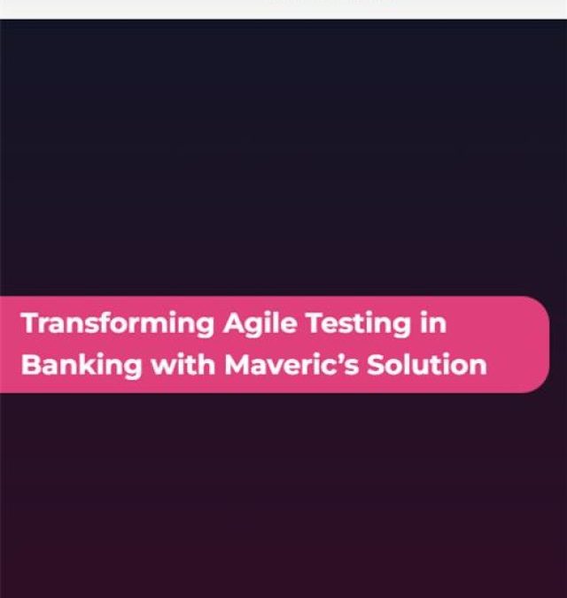 Transforming Agile Testing in Banking with Maveric’s Solution