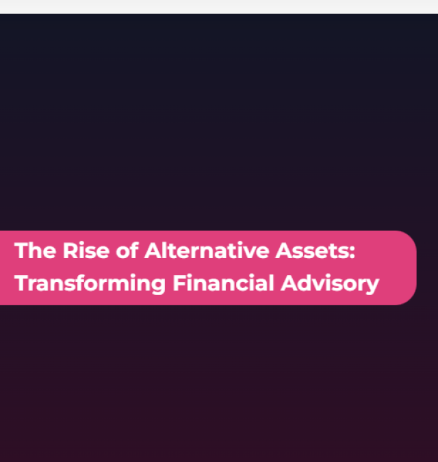 The Rise of Alternative Assets: Transforming Financial Advisory