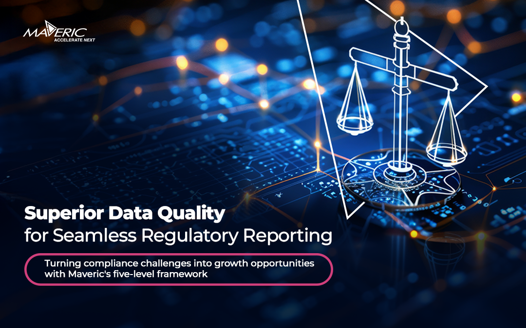 Ensuring Regulatory Reporting Through Superior Data Quality: The Maveric Way